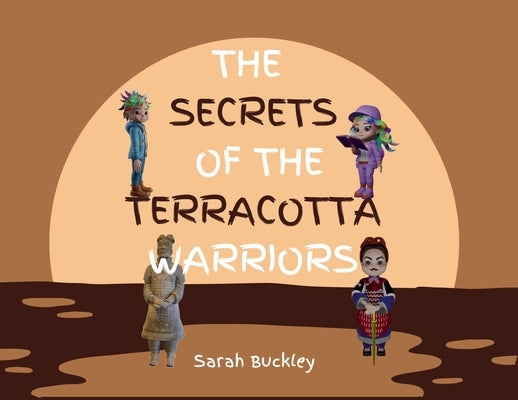 The Secrets of the Terracotta Warriors by Buckley, Sarah