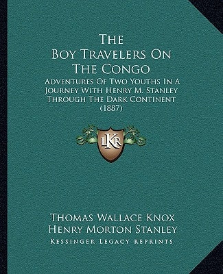 The Boy Travelers on the Congo: Adventures of Two Youths in a Journey with Henry M. Stanley Through the Dark Continent (1887) by Knox, Thomas Wallace