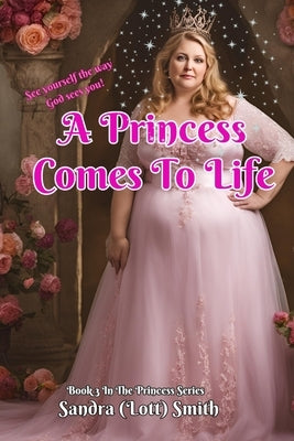 A Princess Comes To Life: Book 3 of the Princess Series by (Lott) Smith, Sandra