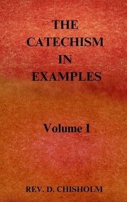 THE CATECHISM IN EXAMPLES Vol. 1 by Chisholm, D.