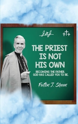 The Priest Is Not His Own.: Becoming The Father, God Has Called You To Be. by Sheen, Fulton J.