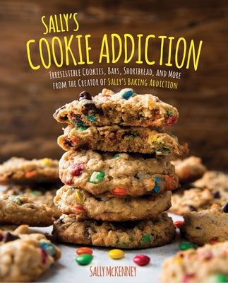 Sally's Cookie Addiction: Irresistible Cookies, Cookie Bars, Shortbread, and More from the Creator of Sally's Baking Addiction by McKenney, Sally