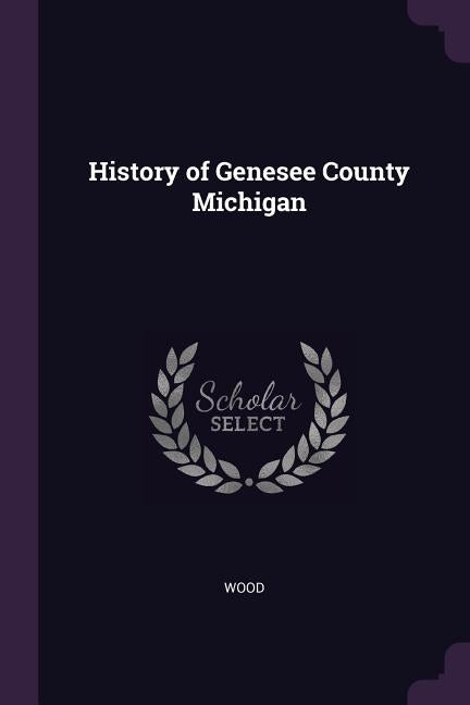 History of Genesee County Michigan by Wood