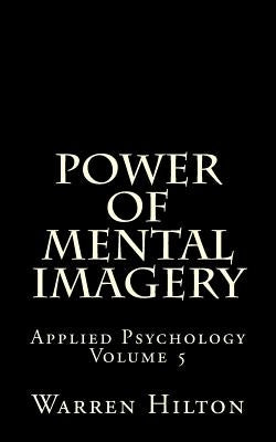 Power of Mental Imagery: Applied Psychology Volume 5 by Hilton, Warren