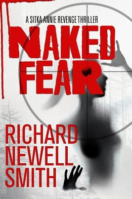 Naked Fear: A Sitka Annie Thriller by Smith, Richard Newell