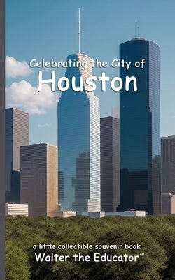 Celebrating the City of Houston by Walter the Educator