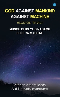 God Against Mankind/ Mungu Dhidi YA Wanadamu: God on trial by African Dream Ideas(a D I)