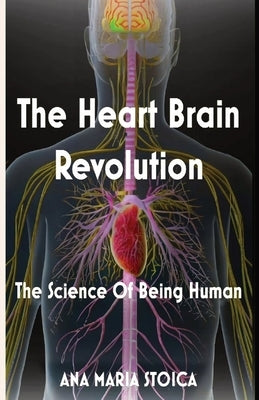 The Heart Brain Revolution: The Science of Being Human by Stoica, Ana Maria