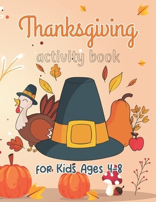 Thanksgiving Activity Book for Kids ages 4-8: Thanksgiving Coloring book for Kids ages 4-8 Mazes, Word Searches, Thanksgiving Riddles, and More! A Fun by Publishing, Love Shimul