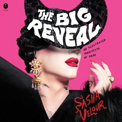 The Big Reveal: An Illustrated Manifesto of Drag by Velour, Sasha