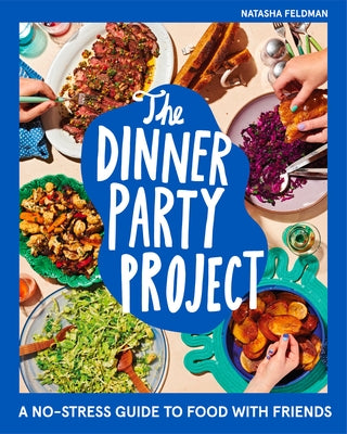 The Dinner Party Project: A No-Stress Guide to Food with Friends by Feldman, Natasha