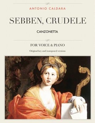 Sebben, crudele: Canzonetta, For Medium, High and Low Voices by Caldara, Antonio