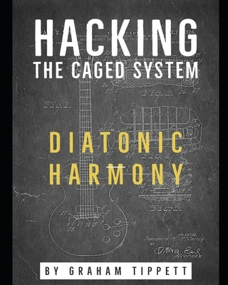 Hacking the CAGED System: Diatonic Harmony by Tippett, Graham