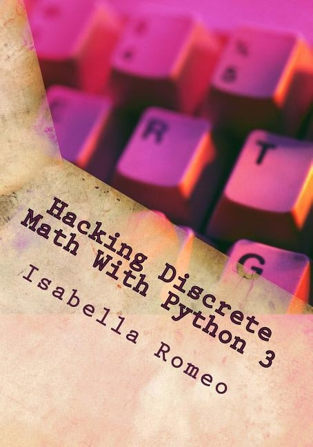 Hacking Discrete Math With Python 3 by Romeo, Isabella