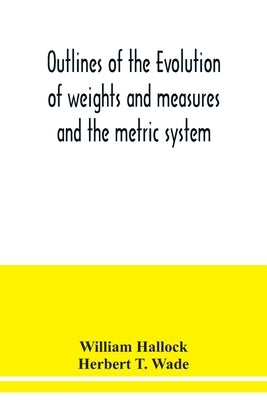 Outlines of the evolution of weights and measures and the metric system by Hallock, William