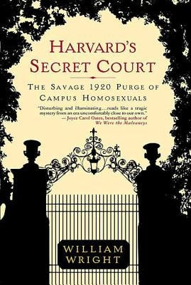 Harvard's Secret Court: The Savage 1920 Purge of Campus Homosexuals by Wright, William