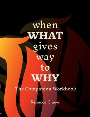 When What Gives Way to Why The Companion Workbook by Claeys, Rebecca