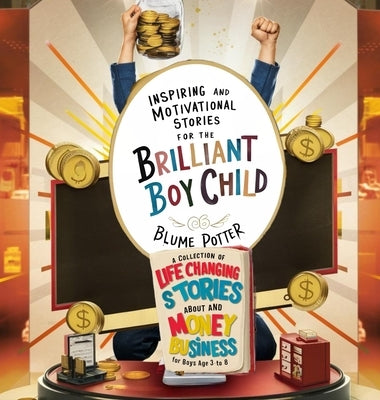 Inspiring And Motivational Stories For The Brilliant Boy Child: A Collection of Life Changing Stories about Money and Business for Boys Age 3 to 8 by Potter, Blume