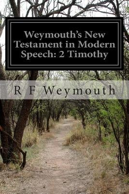 Weymouth's New Testament in Modern Speech: 2 Timothy by Weymouth, R. F.