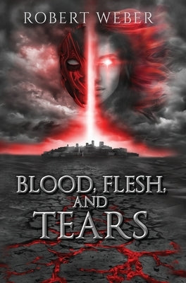 Blood, Flesh, and Tears by Weber, Robert