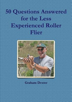 50 Questions Answered for the Less Experienced Roller Flier by Dexter, Graham