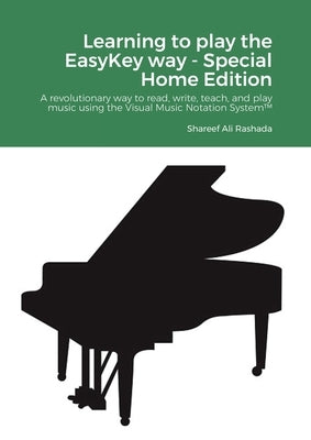 Learning to play the EasyKey way - Special Home Edition: A revolutionary way to read, write, teach, and play music using the Visual Music Notation Sys by Rashada, Shareef