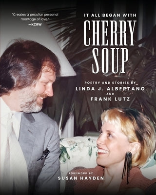 It All Began With Cherry Soup: Poetry and Stories by Linda J. Albertano and Frank Lutz by Albertano, Linda J.