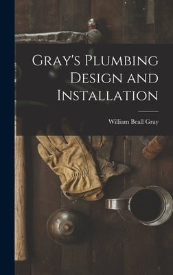 Gray's Plumbing Design and Installation by Gray, William Beall