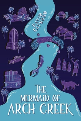 The Mermaid of Arch Creek by Raymond, David