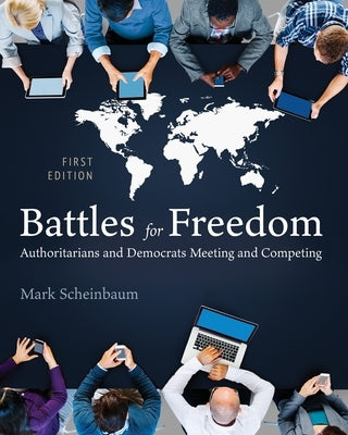 Battles for Freedom: Authoritarians and Democrats Meeting and Competing by Scheinbaum, Mark