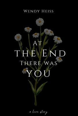 At the end there was you by Heiss, Wendy