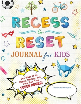 Recess to Reset Journal for Kids: Fun Ways to Be Happy, Healthy, and Find Your True Superpower! by Weston, Sandy Joy