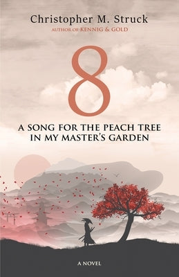 8: A Song for the Peach Tree In My Master's Garden by Struck, Christopher M.