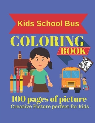 Kids School Bus Coloring Book 100 pages of picture perfect for kids: Coloring book for kids & toddlers - activity books for preschooler - coloring boo by Book, Cute Kids Coloring