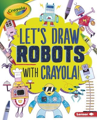 Let's Draw Robots with Crayola (R) ! by Allen, Kathy