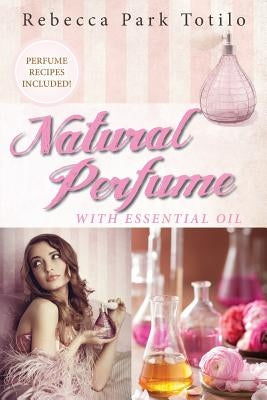 Natural Perfume With Essential Oil by Totilo, Rebecca Park