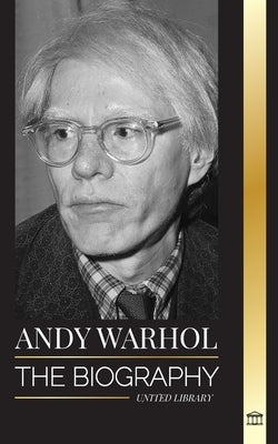 Andy Warhol: The biography of the leader of the pop art movement, his philosophy, diaries, and cats by Library, United