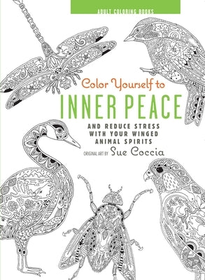 Color Yourself to Inner Peace: And Reduce Stress with Your Winged Animal Spirits by Coccia, Sue