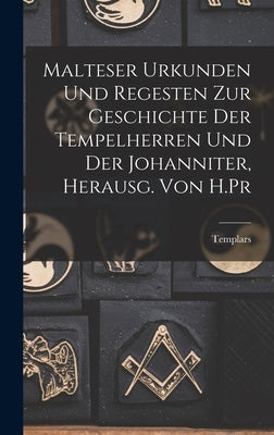 Malteser Urkunden und Regesten zur Geschichte der Tempelherren und der Johanniter, Herausg. von H.Pr by Templars