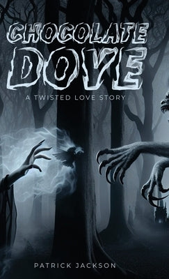 Chocolate Dove: A Twisted Love Story by Jackson, Patrick