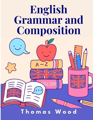 English Grammar and Composition by Thomas Wood