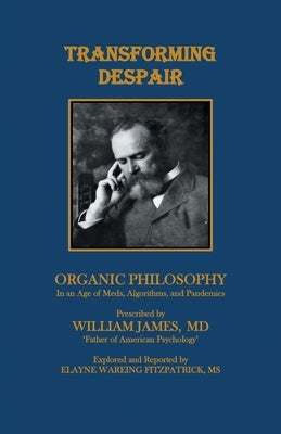 Transforming Despair: Organic Philosophy in an Age of Meds, Algorithms, and Pandemics by Fitzpatrick, Elayne Wareing