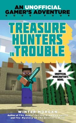 Treasure Hunters in Trouble: An Unofficial Gamer's Adventure, Book Four by Morgan, Winter