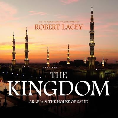 The Kingdom: Arabia and the House of Saud by Lacey, Robert