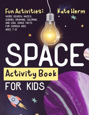 Space Activity Book for Kids. Fun Activities: Word Search, Mazes, Sudoku, Drawing, Coloring, and Cool Space Facts for Curious Kids Aged 7-12: Word Sea by Herm, Kate