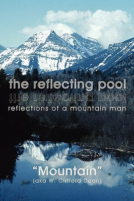 The reflecting pool: reflections of a mountain man by Mountain (Aka W. Clifford Dean)