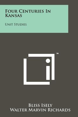 Four Centuries in Kansas: Unit Studies by Isely, Bliss