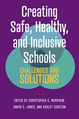 Creating Safe, Healthy, and Inclusive Schools: Challenges and Solutions by Morphew, Christopher C.