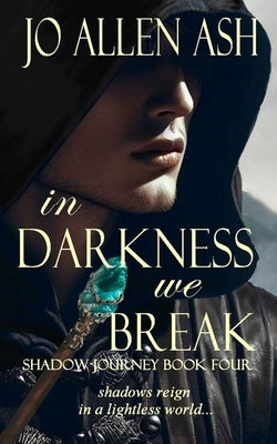 In Darkness We Break - Shadow Journey Series Book Four by Ash, Jo Allen