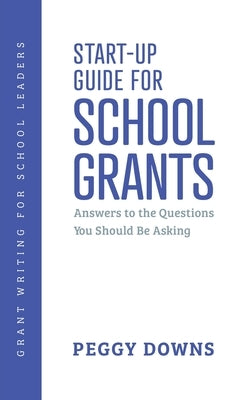 Start-Up Guide for School Grants: Answers to the Questions You Should Be Asking by Downs, Peggy